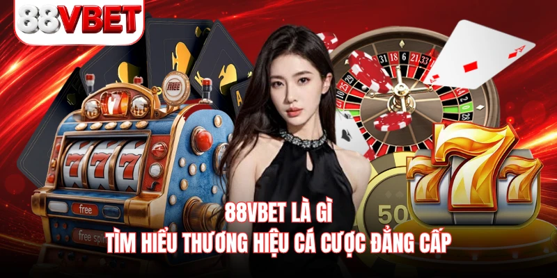 88VBET Là Gì - Tìm Hiểu Thương Hiệu Cá Cược Đẳng Cấp