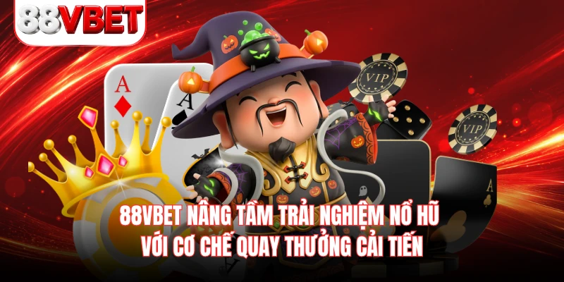 88VBET nâng tầm trải nghiệm nổ hũ với cơ chế quay thưởng cải tiến 