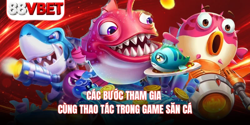 Các bước tham gia cùng thao tác trong game săn cá 