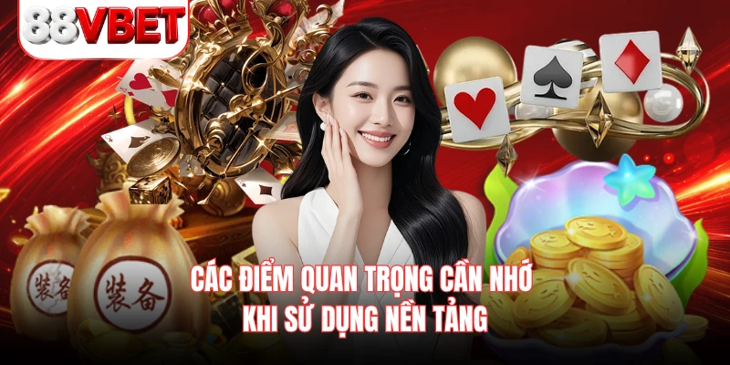 Các điểm quan trọng cần nhớ khi sử dụng nền tảng