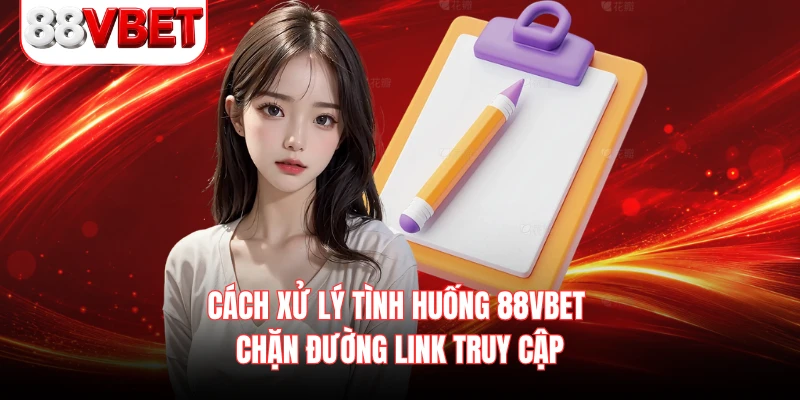 Cách xử lý tình huống 88VBET chặn đường link truy cập