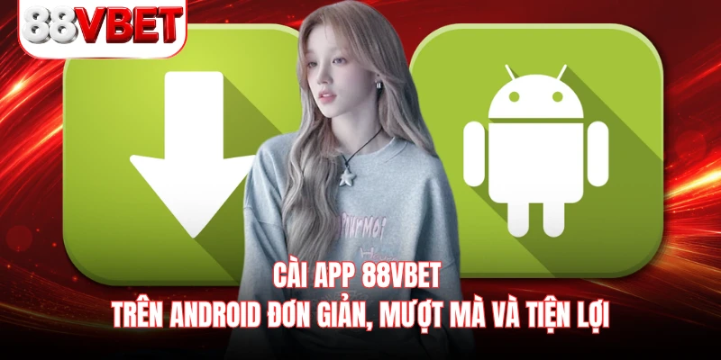 Cài app 88VBET trên Android đơn giản, mượt mà và tiện lợi