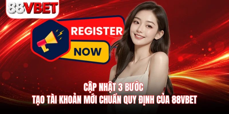 Cập nhật 3 bước tạo tài khoản mới chuẩn quy định của 88VBET