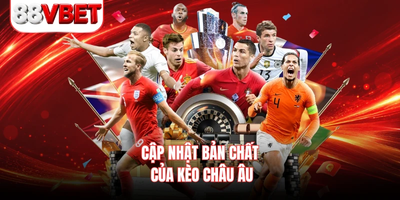 Cập nhật bản chất của kèo Châu Âu