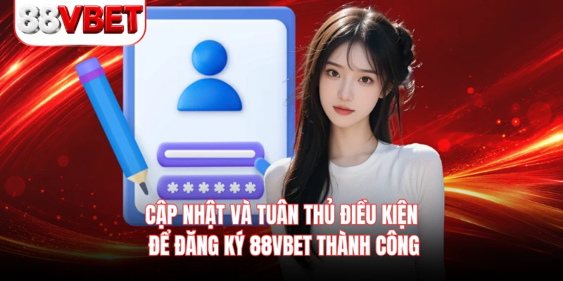 Cập nhật và tuân thủ điều kiện để đăng ký 88VBET thành công
