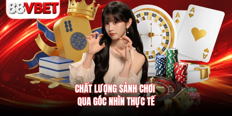 Chất lượng sảnh chơi qua góc nhìn thực tế 