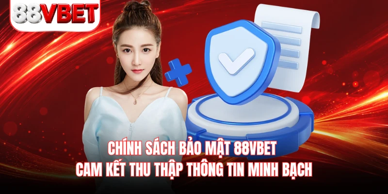 Chính sách bảo mật 88VBET cam kết thu thập thông tin minh bạch 