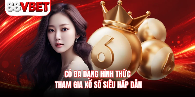 Có đa dạng hình thức tham gia xổ số siêu hấp dẫn