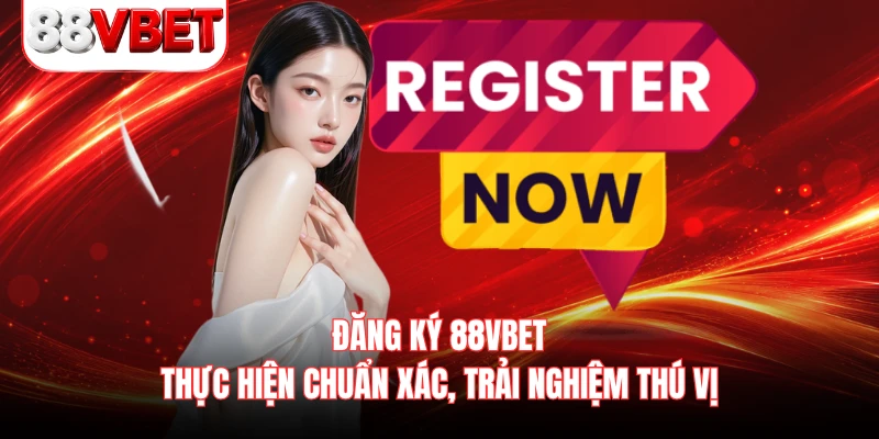 Đăng Ký 88VBET - Thực Hiện Chuẩn Xác, Trải Nghiệm Thú Vị