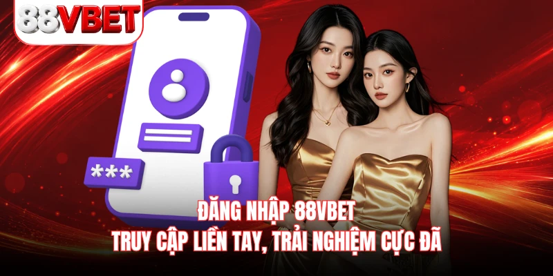 Đăng Nhập 88VBET - Truy Cập Liền Tay, Trải Nghiệm Cực Đã