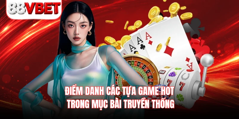 Điểm danh các tựa game hot trong mục bài truyền thống 