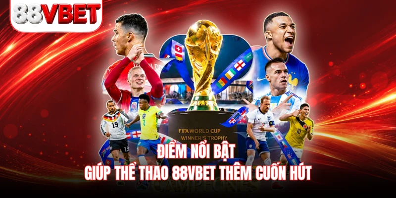 Điểm nổi bật giúp thể thao 88VBET thêm cuốn hút