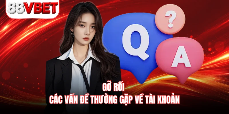 Gỡ rối các vấn đề thường gặp về tài khoản