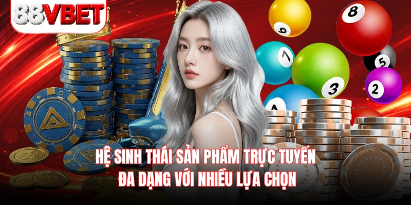 Hệ sinh thái sản phẩm trực tuyến  đa dạng với nhiều lựa chọn 