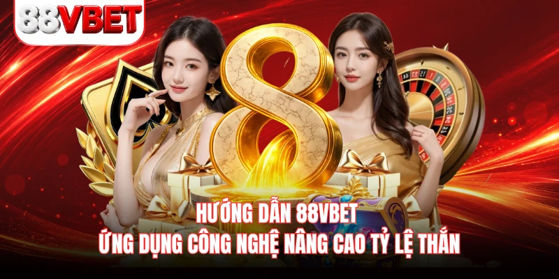Hướng dẫn 88VBET ứng dụng công nghệ nâng cao tỷ lệ thắn 