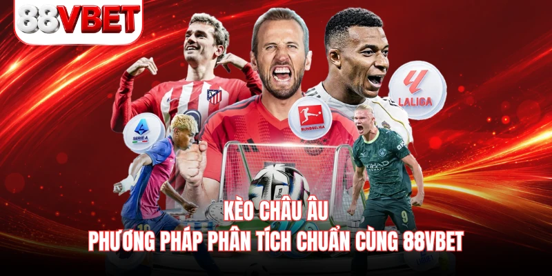 Kèo Châu Âu - Phương Pháp Phân Tích Chuẩn Cùng 88VBET