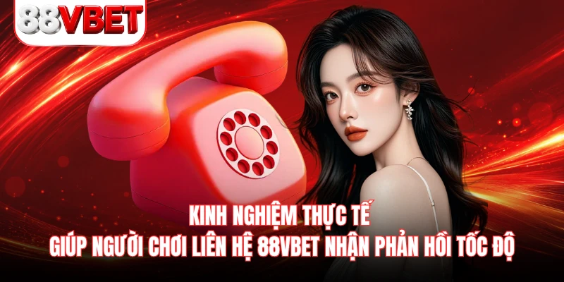 Kinh nghiệm thực tế giúp người chơi liên hệ 88VBET nhận phản hồi tốc độ