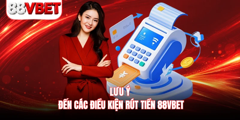 Lưu ý đến các điều kiện rút tiền 88VBET