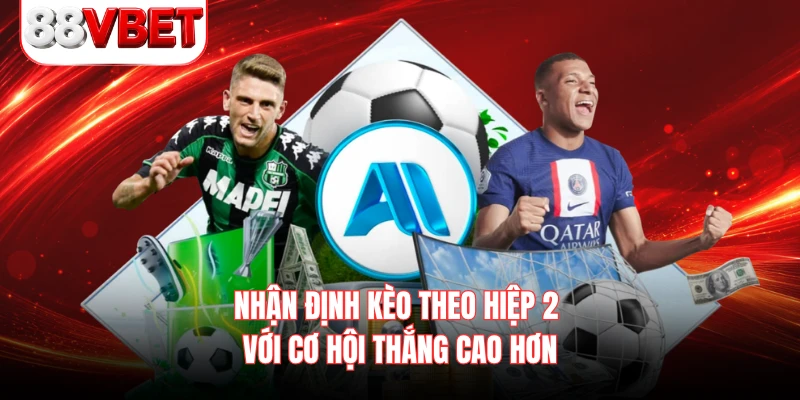Nhận định kèo theo hiệp 2 với cơ hội thắng cao hơn