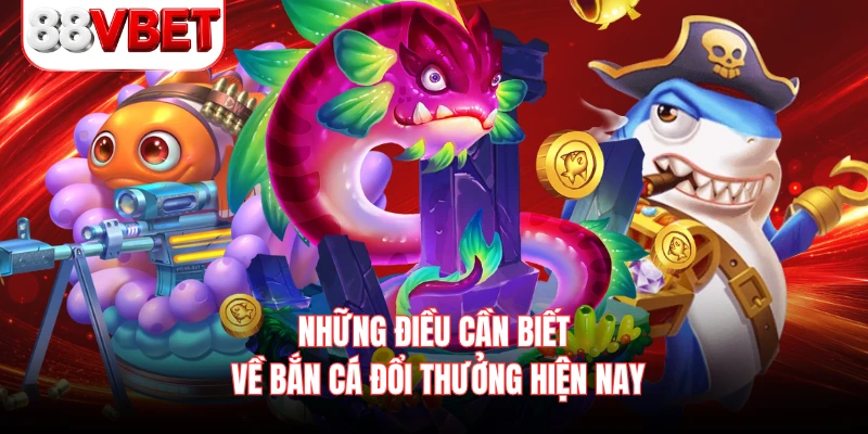 Những điều cần biết về bắn cá đổi thưởng hiện nay 