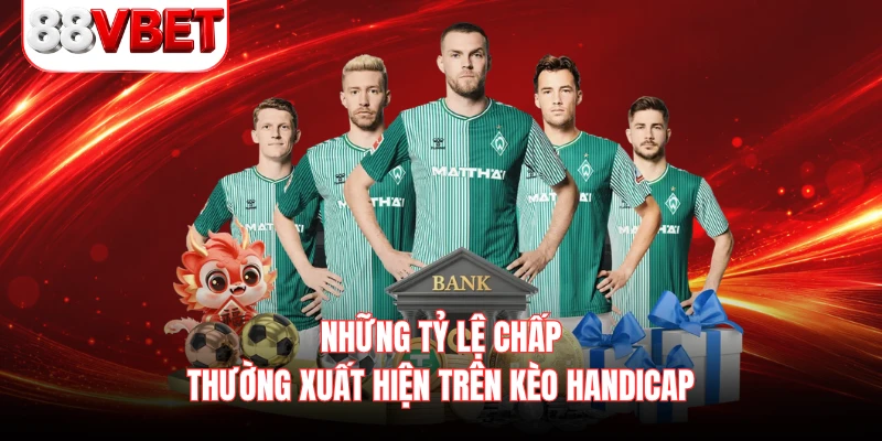Những tỷ lệ chấp thường xuất hiện trên kèo handicap 