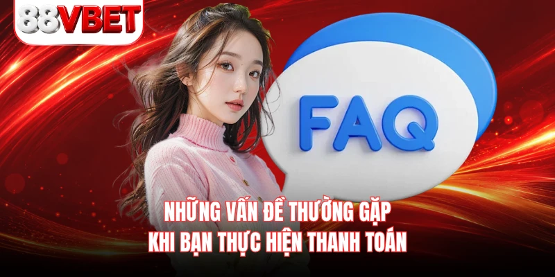 Những vấn đề thường gặp khi bạn thực hiện thanh toán