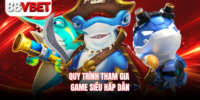 Quy trình tham gia game siêu hấp dẫn
