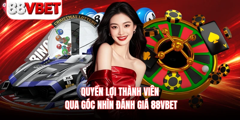 Quyền lợi thành viên qua góc nhìn đánh giá 88VBET 