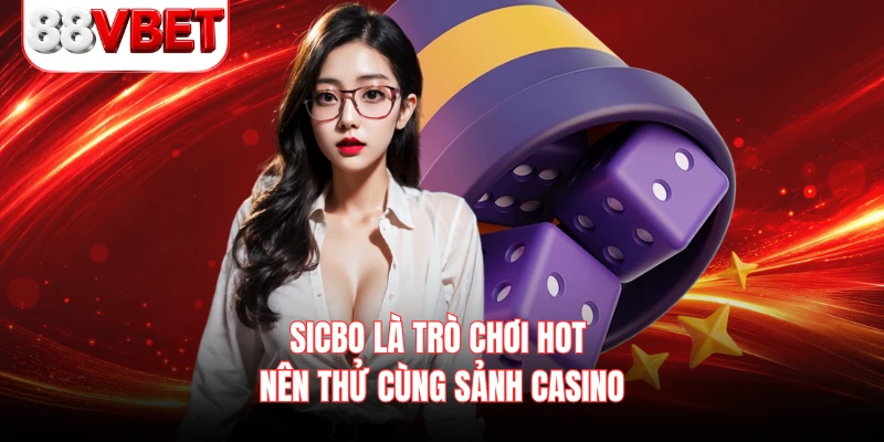 Sicbo là trò chơi hot nên thử cùng sảnh casino