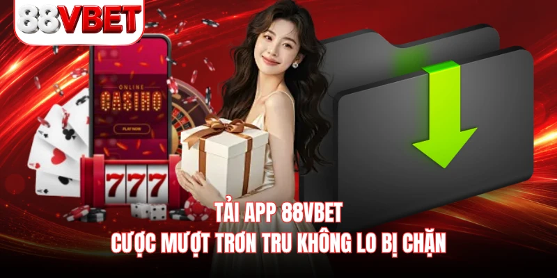 Tải App 88VBET - Cược Mượt Trơn Tru Không Lo Bị Chặn