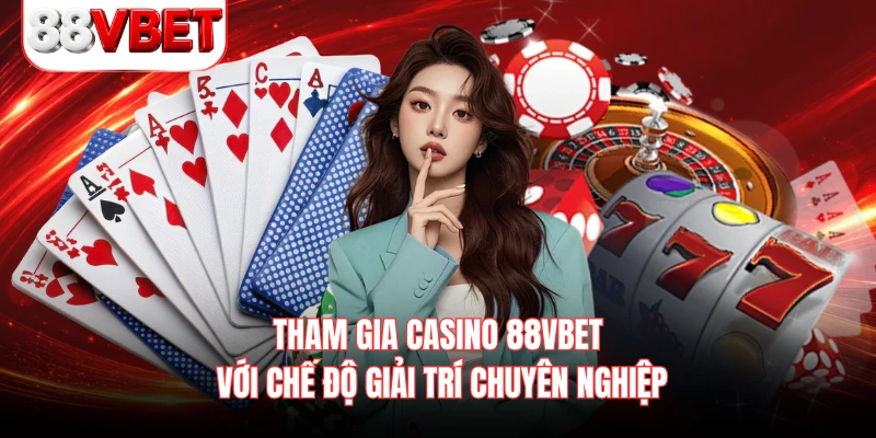 Tham gia casino 88VBET với chế độ giải trí chuyên nghiệp 