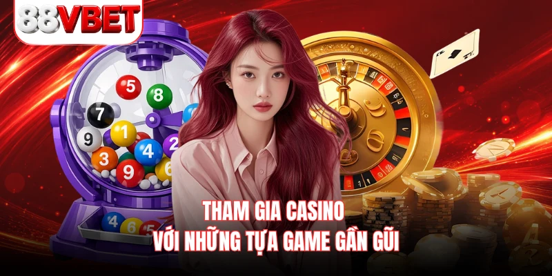 Tham gia casino với những tựa game gần gũi