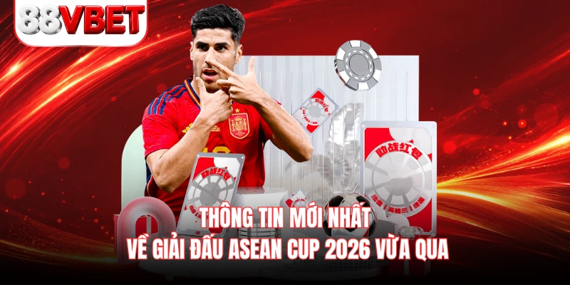 Thông tin mới nhất về giải đấu Asean Cup 2026 vừa qua
