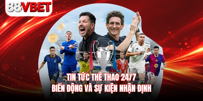 Tin Tức Thể Thao 24/7 - Biến Động Và Sự Kiện Nhận Định