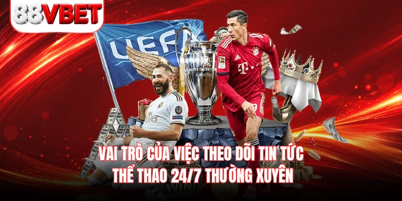 Vai trò của việc theo dõi tin tức thể thao 24/7 thường xuyên 