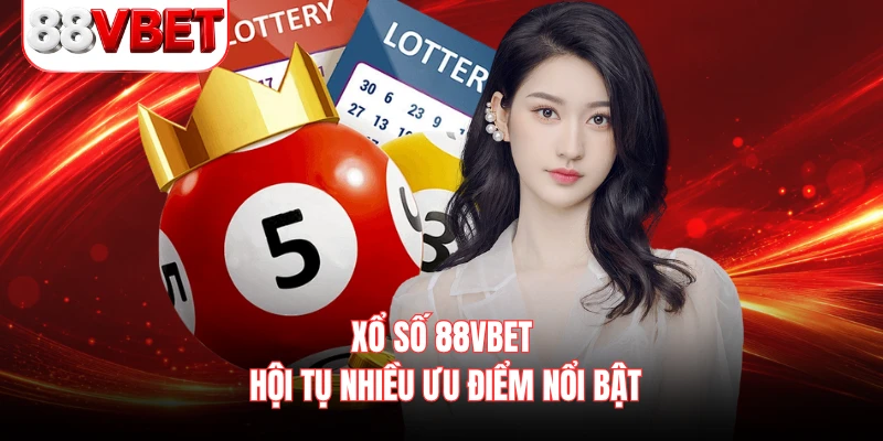 Xổ số 88VBET hội tụ nhiều ưu điểm nổi bật