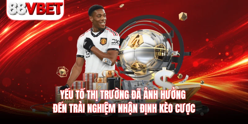Yếu tố thị trường đã ảnh hưởng đến trải nghiệm nhận định kèo cược